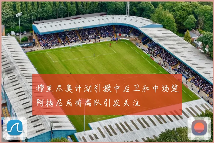 穆里尼奥计划引援中后卫和中场楚阿梅尼或将离队引发关注