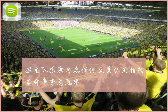 掘金队愿意考虑任何交易以支持约基奇争夺总冠军