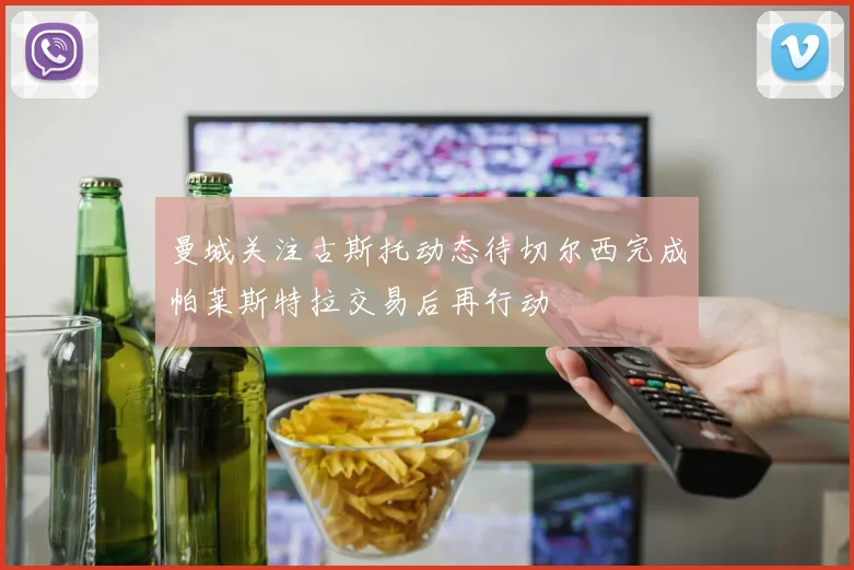 曼城关注古斯托动态待切尔西完成帕莱斯特拉交易后再行动
